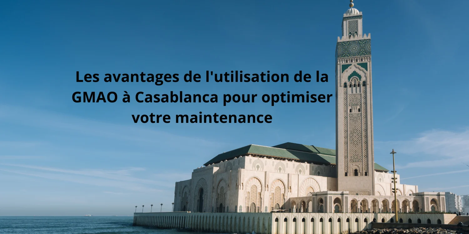 Les avantages de l'utilisation de la GMAO à Casablanca pour optimiser votre maintenance