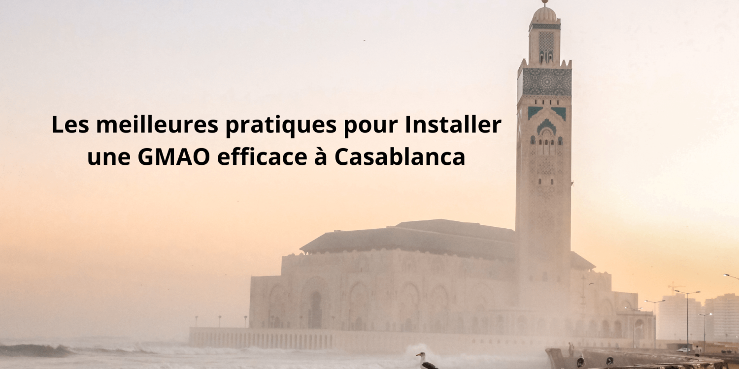 Les meilleures pratiques pour mettre en place une solution GMAO efficace à Casablanca